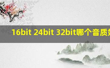 16bit 24bit 32bit哪个音质好